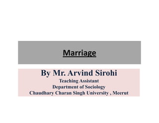 Marriage
By Mr. Arvind Sirohi
Teaching Assistant
Department of Sociology
Chaudhary Charan Singh University , Meerut
 