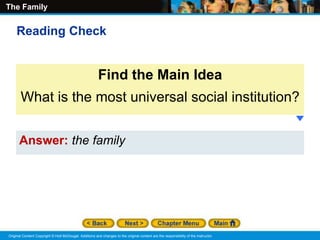 The Family
Original Content Copyright © Holt McDougal. Additions and changes to the original content are the responsibility of the instructor.
Reading Check
Find the Main Idea
What is the most universal social institution?
Answer: the family
 