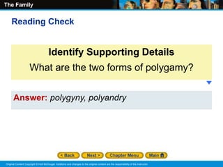 The Family
Original Content Copyright © Holt McDougal. Additions and changes to the original content are the responsibility of the instructor.
Answer: polygyny, polyandry
Identify Supporting Details
What are the two forms of polygamy?
Reading Check
 