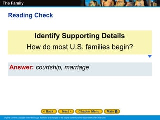 The Family
Original Content Copyright © Holt McDougal. Additions and changes to the original content are the responsibility of the instructor.
Answer: courtship, marriage
Identify Supporting Details
How do most U.S. families begin?
Reading Check
 