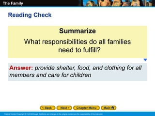 The Family
Original Content Copyright © Holt McDougal. Additions and changes to the original content are the responsibility of the instructor.
Answer: provide shelter, food, and clothing for all
members and care for children
Summarize
What responsibilities do all families
need to fulfill?
Reading Check
 