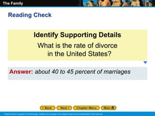 The Family
Original Content Copyright © Holt McDougal. Additions and changes to the original content are the responsibility of the instructor.
Answer: about 40 to 45 percent of marriages
Identify Supporting Details
What is the rate of divorce
in the United States?
Reading Check
 