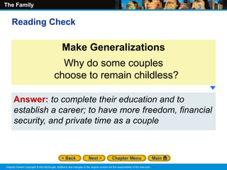 The Family
Original Content Copyright © Holt McDougal. Additions and changes to the original content are the responsibility of the instructor.
Answer: to complete their education and to
establish a career; to have more freedom, financial
security, and private time as a couple
Make Generalizations
Why do some couples
choose to remain childless?
Reading Check
 