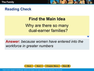 The Family
Original Content Copyright © Holt McDougal. Additions and changes to the original content are the responsibility of the instructor.
Answer: because women have entered into the
workforce in greater numbers
Find the Main Idea
Why are there so many
dual-earner families?
Reading Check
 