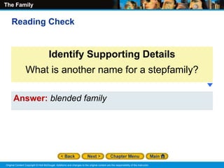 The Family
Original Content Copyright © Holt McDougal. Additions and changes to the original content are the responsibility of the instructor.
Answer: blended family
Identify Supporting Details
What is another name for a stepfamily?
Reading Check
 