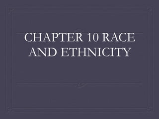 CHAPTER 10 RACE
AND ETHNICITY
 