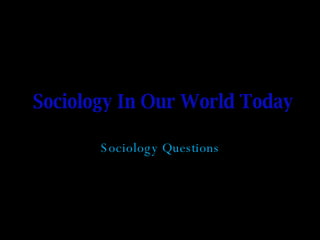 Sociology In Our World Today Sociology Questions 