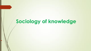 Sociology of knowledge
 .
S
 