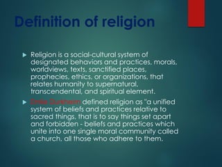 Definition of religion
 Religion is a social-cultural system of
designated behaviors and practices, morals,
worldviews, t...
