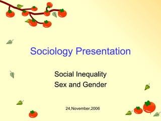 Sociology Presentation Social Inequality Sex and Gender 24,November,2006 