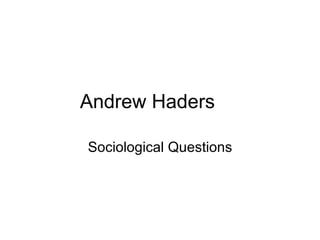 Andrew Haders Sociological Questions 
