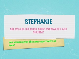 STEPHANIE
SHE WILL BE SPEAKING ABOUT PATRIARCHY AND
                 SEXISM?


Are wom en gi ve n th e same opp ortu n it y a s
men?
 