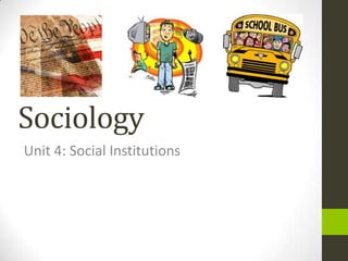 Sociology
Unit 4: Social Institutions
 