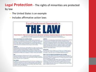 Legal Protection - The rights of minorities are protected
by law
– The United States is an example
– Includes affirmative action laws
 
