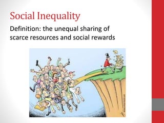 Social Inequality
Definition: the unequal sharing of
scarce resources and social rewards
 