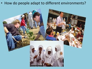 How do people adapt to different environments?  