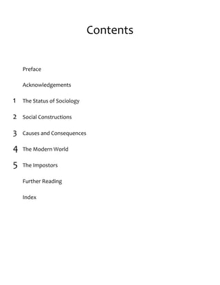 Contents
Preface
Acknowledgements
1 The Status of Sociology
2 Social Constructions
3 Causes and Consequences
4 The Modern World
5 The Impostors
Further Reading
Index
 