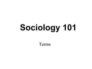 Sociology 101
Terms
 