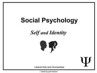 Social Psychology
Self and Identity
Liberal Arts and Humanities
* Used by permission
 