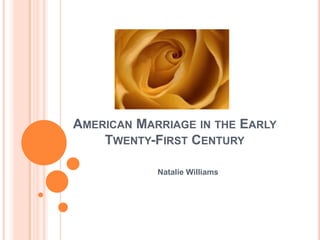 AMERICAN MARRIAGE IN THE EARLY
    TWENTY-FIRST CENTURY

            Natalie Williams
 
