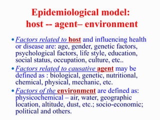 Epidemiological model:
host -- agent– environment
 Factors related to host and influencing health
or disease are: age, ge...
