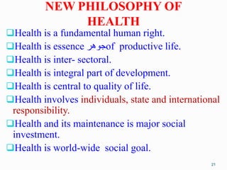 NEW PHILOSOPHY OF
HEALTH
Health is a fundamental human right.
Health is essence ‫جوهر‬of productive life.
Health is int...