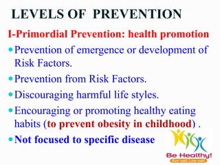 LEVELS OF PREVENTION
I-Primordial Prevention: health promotion
Prevention of emergence or development of
Risk Factors.
P...