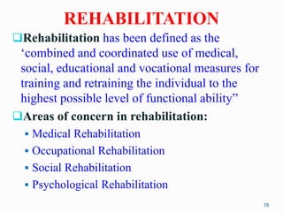 REHABILITATION
Rehabilitation has been defined as the
‘combined and coordinated use of medical,
social, educational and v...