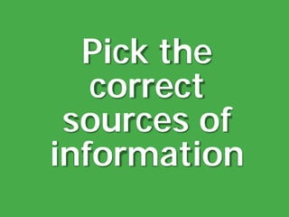 Pick the
correct
sources of
information
 
