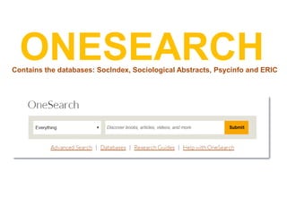 Contains the databases: SocIndex, Sociological Abstracts, Psycinfo and ERIC
ONESEARCH
 