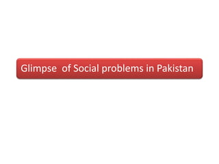 Glimpse of Social problems in Pakistan
 