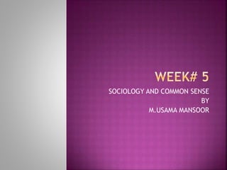 SOCIOLOGY AND COMMON SENSE
BY
M.USAMA MANSOOR
 