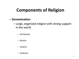 15
Components of Religion
– Sect:
– Relatively small religious group that has broken
away from some other religious organi...