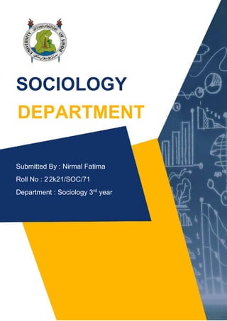 SOCIOLOGY
DEPARTMENT
Submitted By : Nirmal Fatima
Roll No : 22k21/SOC/71
Department : Sociology 3rd
year
 