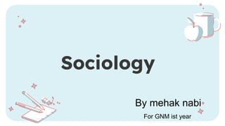 Sociology
By mehak nabi
For GNM ist year
 