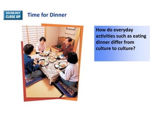Time for Dinner
How do everyday
activities such as eating
dinner differ from
culture to culture?

 