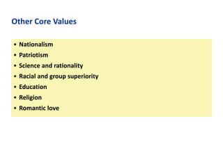 Other Core Values
• Nationalism
• Patriotism
• Science and rationality
• Racial and group superiority
• Education

• Religion
• Romantic love

 