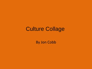 Culture Collage  By Jon Cobb 