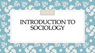 INTRODUCTION TO
SOCIOLOGY
 
