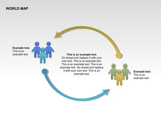 Example text.
This is an
example text.
Example text.
This is an
example text.
This is an example text.
Go ahead and replace it with your
own text. This is an example text.
This is an example text. This is an
example text. Go ahead and replace
it with your own text. This is an
example text.
WORLD MAP
 