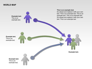 Example text.
This is an
example text.
Example text.
This is an
example text.
Example text.
This is an
example text.
This is an example text.
Go ahead and replace it with your own
text. This is an example text. This is an
example text. This is an example text.
Go ahead and replace it with your own
text. This is an example text.
Example text.
WORLD MAP
 