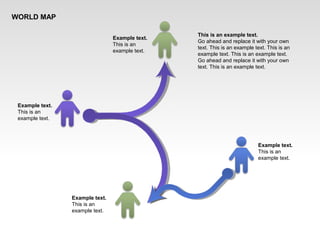 Example text.
This is an
example text.
Example text.
This is an
example text.
Example text.
This is an
example text.
Example text.
This is an
example text.
This is an example text.
Go ahead and replace it with your own
text. This is an example text. This is an
example text. This is an example text.
Go ahead and replace it with your own
text. This is an example text.
WORLD MAP
 