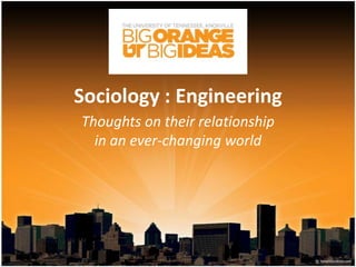 Sociology : Engineering
Thoughts on their relationship
  in an ever-changing world
 