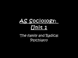 AS Sociology:  Unit 1 The family and Radical Psychiatry 