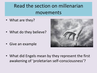 Read the section on millenarian movements What are they? What do they believe? Give an example What did Engels mean by they represent the first awakening of ‘proletarian self-consciousness’? 