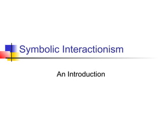 Symbolic Interactionism

        An Introduction
 