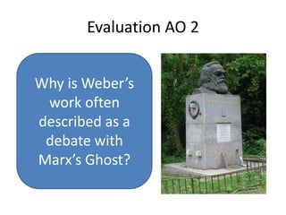 Evaluation AO 2Why is Weber’s work often described as a debate with Marx’s Ghost?