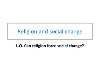 Religion and social change L.O. Can religion force social change? 