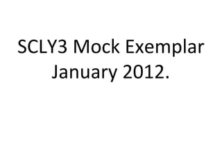 SCLY3 Mock Exemplar January 2012. 