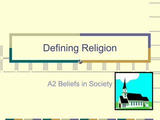 Defining Religion


 A2 Beliefs in Society
 